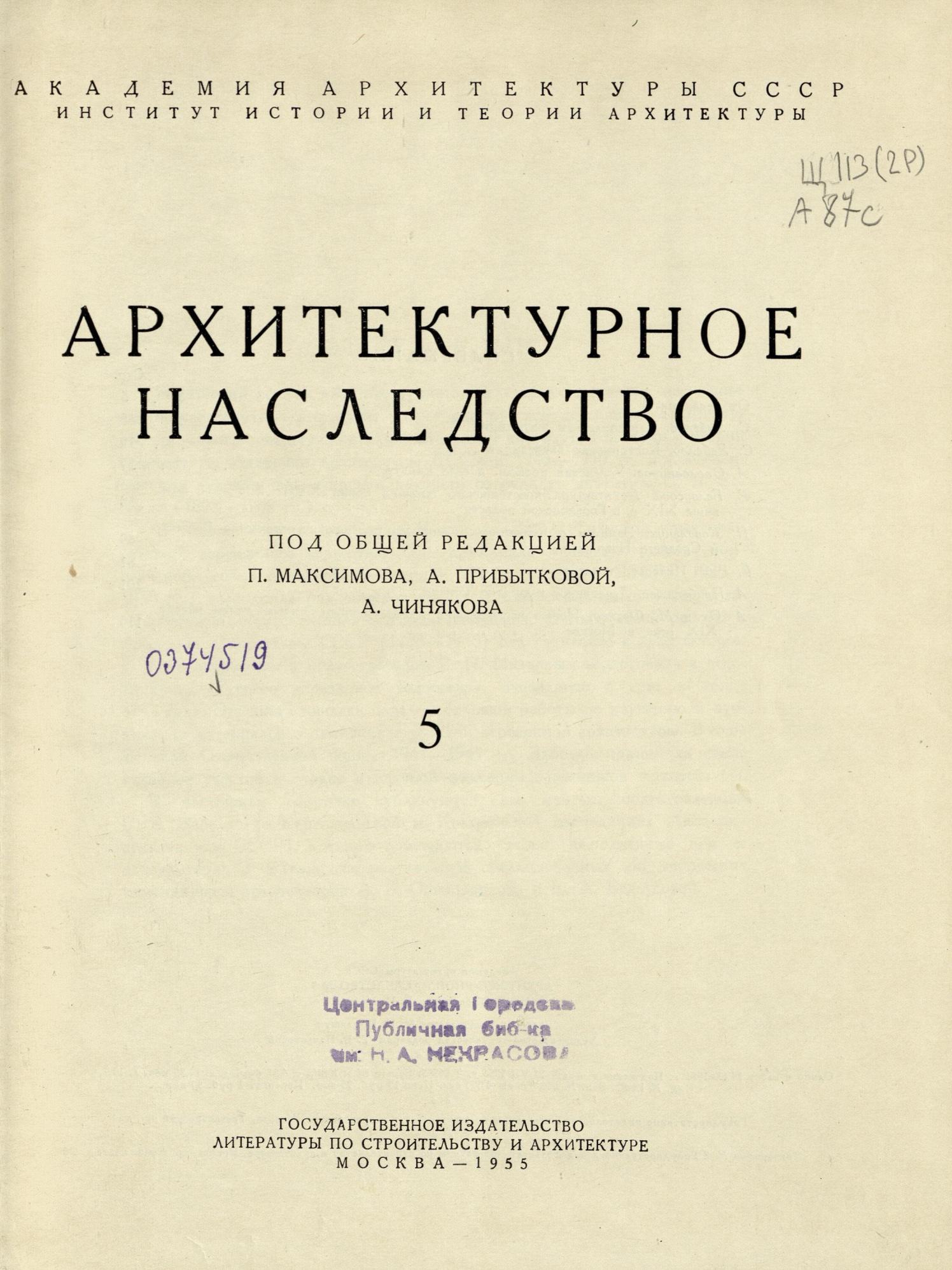 Архитектурное наследство : [Сборник : Выпуск] 5 / Под общей редакцией П. Максимова, А. Прибытковой, А. Чинякова ; Академия архитектуры СССР, Институт теории и истории архитектуры. — Москва : Государственное издательство литературы по строительству и архитектуре, 1955